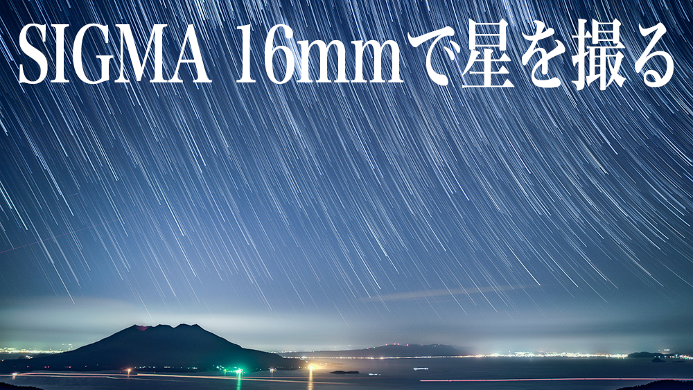 SIGMA 16mm F1.4 DC DN で星空撮影
